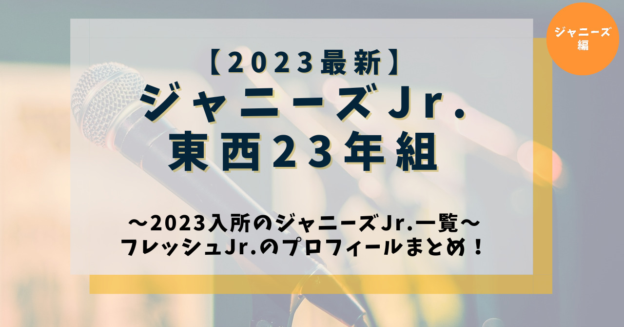 2023最新】ジャニーズJr.東西23年組の一覧！フレッシュJr.の